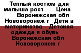 Теплый костюм для малыша рост:92 › Цена ­ 350 - Воронежская обл., Нововоронеж г. Дети и материнство » Детская одежда и обувь   . Воронежская обл.,Нововоронеж г.